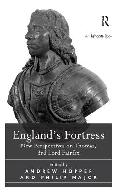England's Fortress: New Perspectives on Thomas, 3rd Lord Fairfax by Hopper, Andrew