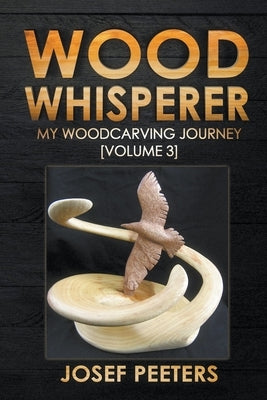Wood Whisperer: My Woodcarving Journey by Peeters, Josef