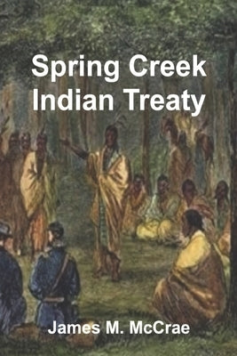 Spring Creek Indian Treaty: AKA Fort Martin Scott Treaty by McCrae, James Murdock