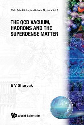 The QCD Vacuum, Hadrons and Superdense Matter by Shuryak, Edward V.