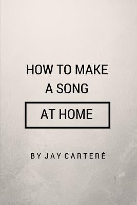 How To Make A Song At Home by Carteré, Jay