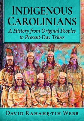 Indigenous Carolinians: A History from Original Peoples to Present-Day Tribes by Webb