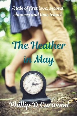 The Heather in May: A Tale of First Love, Second Chances and Time Travel by Curwood, Phillip D.