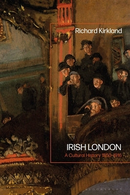 Irish London: A Cultural History 1850-1916 by Kirkland, Richard