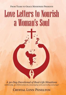 From Tears to Grace Ministries Presents Love Letters to Nourish a Woman's Soul: A 30-Day Devotional of Real-Life Situations by Penelton, Crystal Lynn