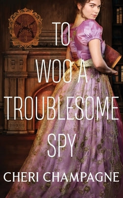 To Woo A Troublesome Spy by Champagne, Cheri