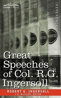 Great Speeches of Col. R. G. Ingersoll by Ingersoll, Robert Green