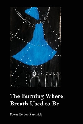 The Burning Where Breath Used to Be by Karetnick, Jen