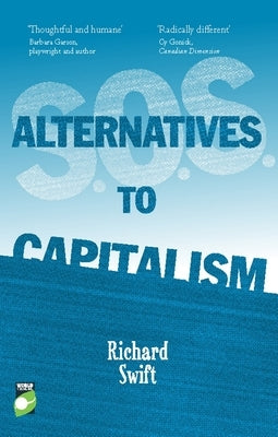 S.O.S. Alternatives to Capitalism by Swift, Richard