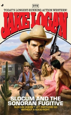 Slocum 372: Slocum and the Sonoran Fugitive by Logan, Jake