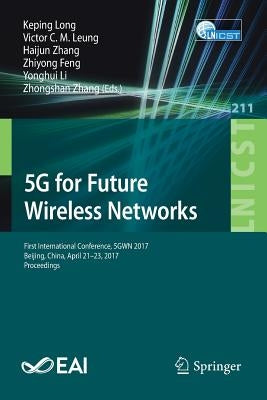 5g for Future Wireless Networks: First International Conference, 5gwn 2017, Beijing, China, April 21-23, 2017, Proceedings by Long, Keping