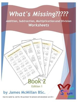 What's Missing Addition, Subtraction, Multiplication and Division Book 2: Grades (6 - 8) by McMillan Bsc, James