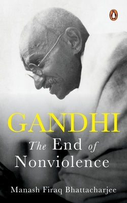 Gandhi: The End of Non-Violence by Bhattacharjee, Manash Firaq