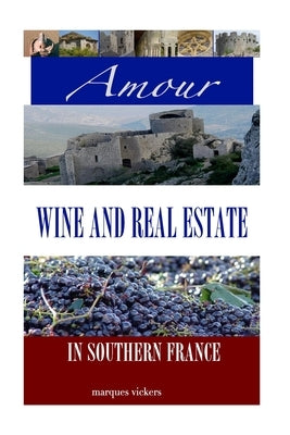Amour, Wine and Real Estate in Southern France by Vickers, Marques
