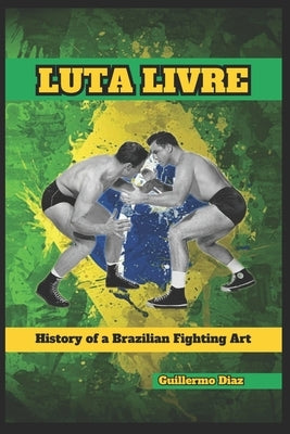 Luta Livre: History of a Brazilian Fighting Art by Vargas, Fernan