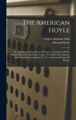 The American Hoyle: Or, Gentleman's Hand-book Of Games: Containing All The Games Played In The United States, With Rules, Descriptions, An by Dick, William Brisbane