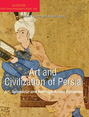 Art and Civilization of Persia: Art, Splendour and Heritage Across Dynasties by Lukonin, Vladimir