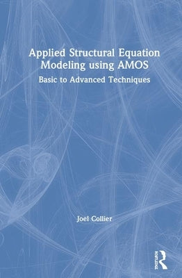 Applied Structural Equation Modeling Using Amos: Basic to Advanced Techniques by Collier, Joel