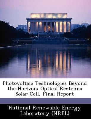 Photovoltaic Technologies Beyond the Horizon: Optical Rectenna Solar Cell, Final Report by National Renewable Energy Laboratory (Nr