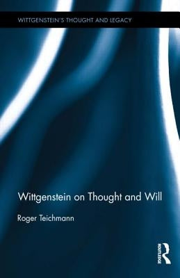 Wittgenstein on Thought and Will by Teichmann, Roger