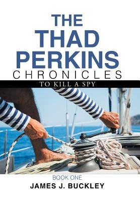 The Thad Perkins Chronicles: Book One by Buckley, James J.