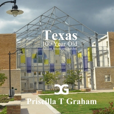Texas 100 Year Old African American Churches by Graham, Priscilla T.