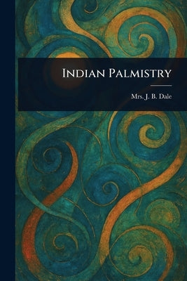 Indian Palmistry by Dale, J. B.