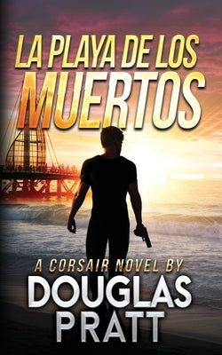 La Playa de Los Muertos: A Corsair Novel by Pratt, Douglas