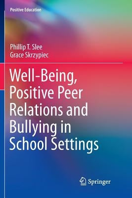 Well-Being, Positive Peer Relations and Bullying in School Settings by Slee, Phillip T.