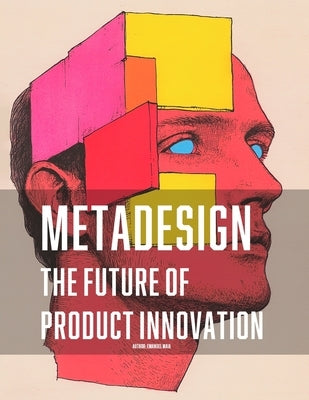 Metadesign: The Future of Product Innovation: Exploring the Next Frontier in Design Thinking and Technology by Maia, Emanuel