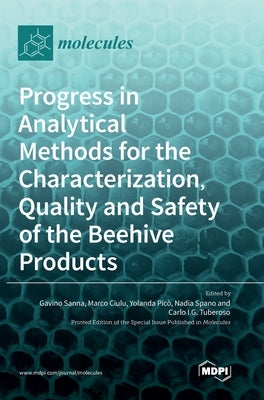Progress in Analytical Methods for the Characterization, Quality and Safety of the Beehive Products by Sanna, Gavino