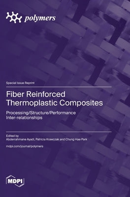 Fiber Reinforced Thermoplastic Composites: Processing/Structure/Performance Inter-relationships by Ayadi, Abderrahmane