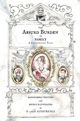 The Absurd Burden of Family: A Cautionary Tale by Alvaurence, S.
