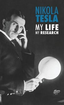 Nikola Tesla: My Life, My Research by Tesla, Nikola