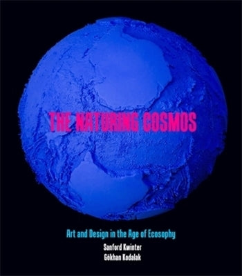 The Naturing Cosmos: Art and Design in the Age of Ecosophy by Kwinter, Sanford