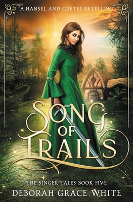Song of Trails: A Hansel and Gretel Retelling by White, Deborah Grace