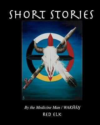 Short Stories: Tellings Of A Medicine Man/Wakhan by Elk, Red