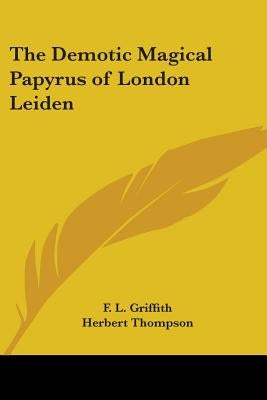 The Demotic Magical Papyrus of London Leiden by Griffith, F. Llywellyn