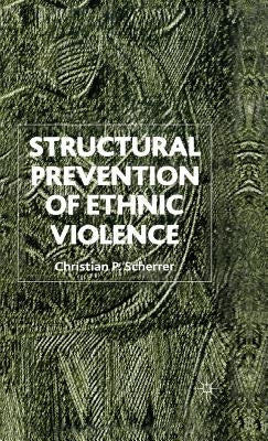 Structural Prevention of Ethnic Violence by Scherrer, C.