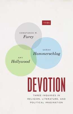 Devotion: Three Inquiries in Religion, Literature, and Political Imagination by Furey, Constance M.