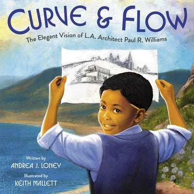 Curve & Flow: The Elegant Vision of L.A. Architect Paul R. Williams by Loney, Andrea J.