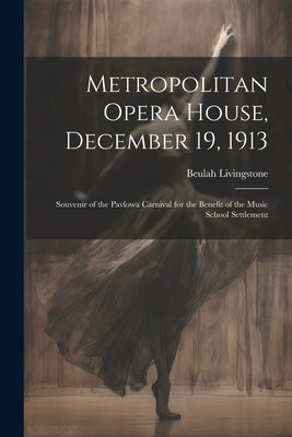 Metropolitan Opera House, December 19, 1913; Souvenir of the Pavlowa Carnival for the Benefit of the Music School Settlement by Livingstone, Beulah