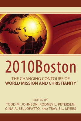 2010boston: The Changing Contours of World Mission and Christianity by Johnson, Todd M.
