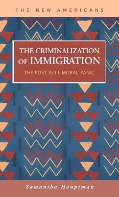The Criminalization of Immigration: The Post 9 by Hauptman, Samantha