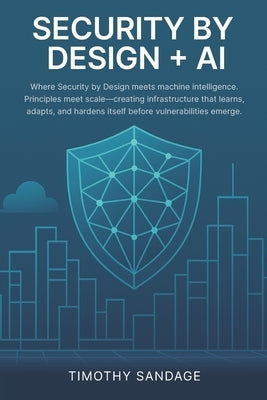 Security by Design (SbD) + AI: Automating Assurance: Security by Design Across Clouds with AI & Compliance Blueprints by Sandage, Cameron