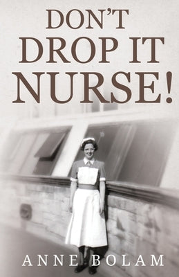 Don't Drop it Nurse! by Bolam, Anne