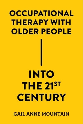 Occupational Therapy with Older People Into the 21st Century by Mountain, Gail Anne
