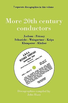 More 20th Century Conductors [More Twentieth Century Conductors]. 7 Discographies. Eugen Jochum, Ferenc Fricsay, Carl Schuricht, Felix Weingartner, Jo by Hunt, John