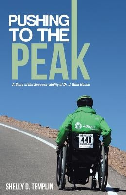 Pushing to the Peak: A Story of the Success ability of Dr. J. Glen House by Templin, Shelly D.