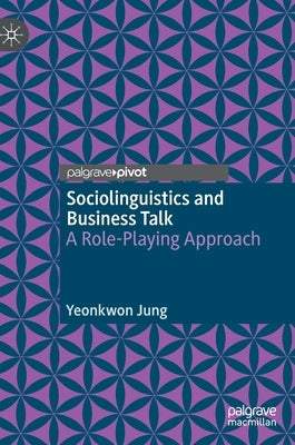 Sociolinguistics and Business Talk: A Role-Playing Approach by Jung, Yeonkwon